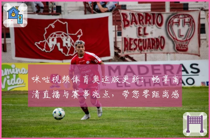 咪咕视频体育奥运版更新：畅享高清直播与赛事亮点，带您零距离感受奥运激情