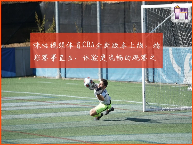 咪咕视频体育CBA全新版本上线，精彩赛事直击，体验更流畅的观赛之旅