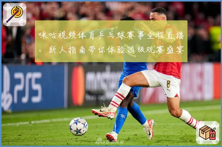 咪咕视频体育乒乓球赛事全程直播,新人指南带你体验顶级观赛盛宴