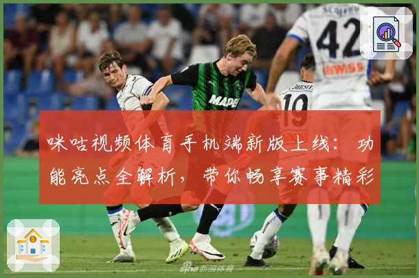 咪咕视频体育手机端新版上线：功能亮点全解析，带你畅享赛事精彩瞬间