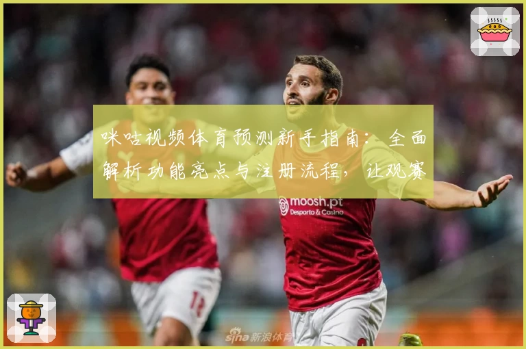 咪咕视频体育预测新手指南：全面解析功能亮点与注册流程，让观赛更智能