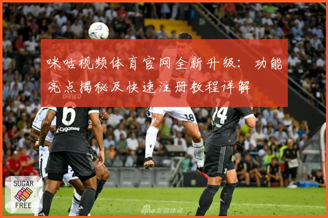 咪咕视频体育官网全新升级：功能亮点揭秘及快速注册教程详解